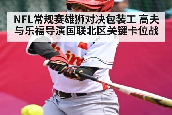 NFL常规赛雄狮对决包装工 高夫与乐福导演国联北区关键卡位战